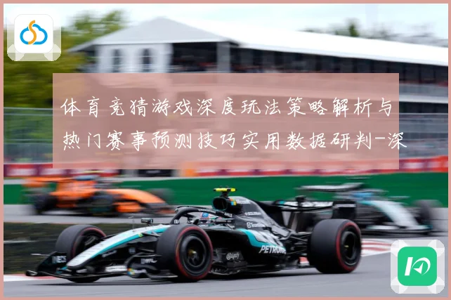 体育竞猜游戏深度玩法策略解析与热门赛事预测技巧实用数据研判-深度解析