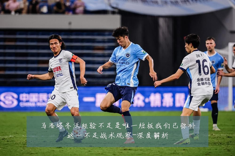 马洛塔齐沃经验不足是唯一短板我们已弥补这一不足战术观察-深度解析